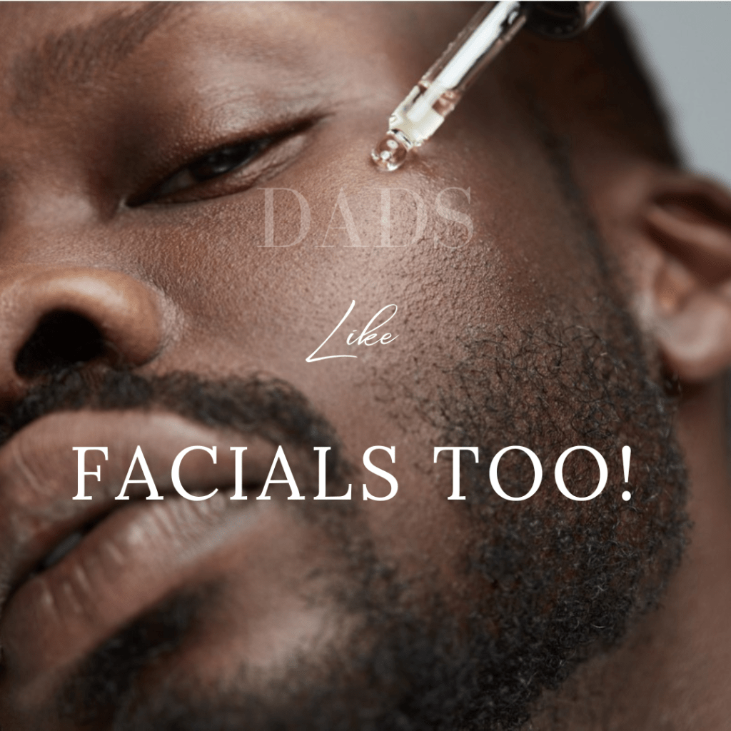 dads like facials too